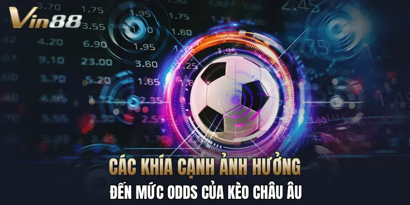 Các khía cạnh ảnh hưởng đến mức odds của kèo Châu Âu