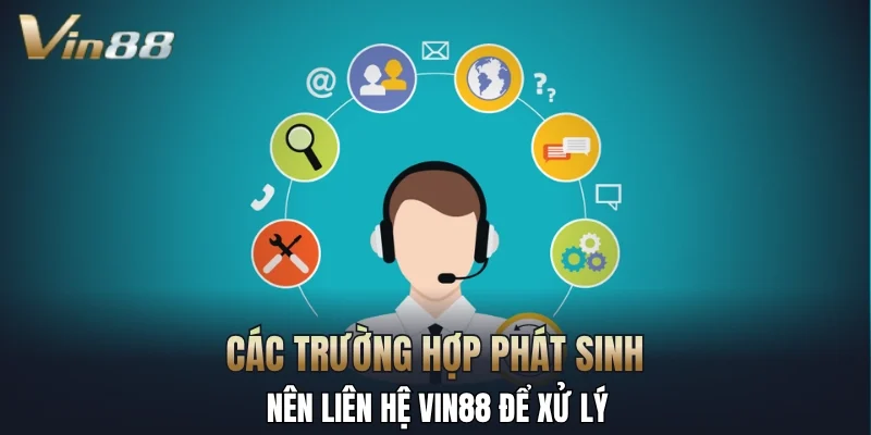 Các trường hợp phát sinh nên liên hệ Vin88 để xử lý