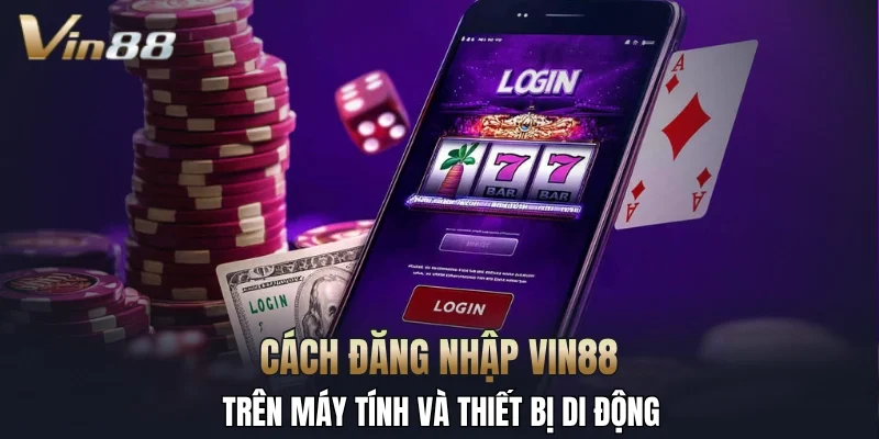 Cách đăng nhập Vin88 trên máy tính và thiết bị di động
