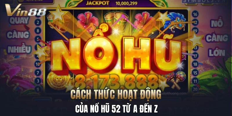 Cách thức hoạt động của nổ hũ 52 từ A đến Z