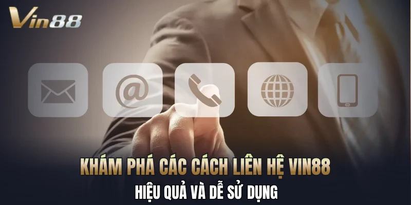Khám phá các cách liên hệ Vin88 hiệu quả và dễ sử dụng
